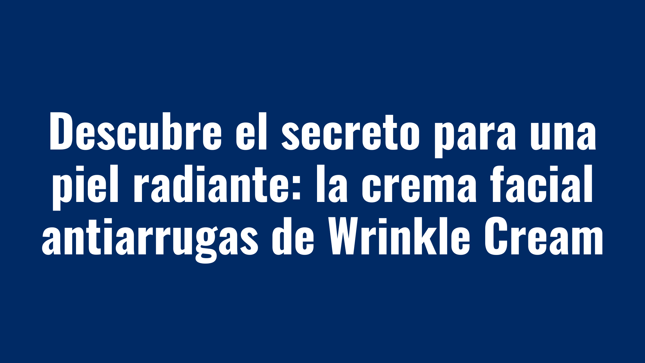 Descubre el secreto para una piel radiante: la crema facial antiarrugas Wrinkle Cream